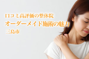 口コミ高評価の整体院・オーダーメイド施術の魅力・三島市